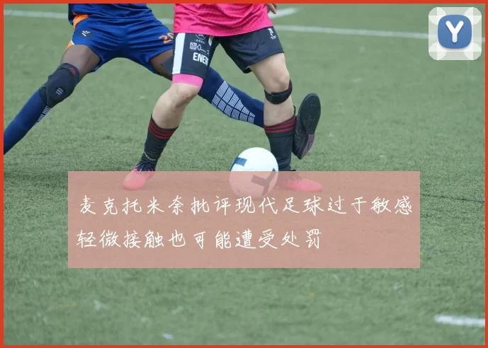 麦克托米奈批评现代足球过于敏感轻微接触也可能遭受处罚