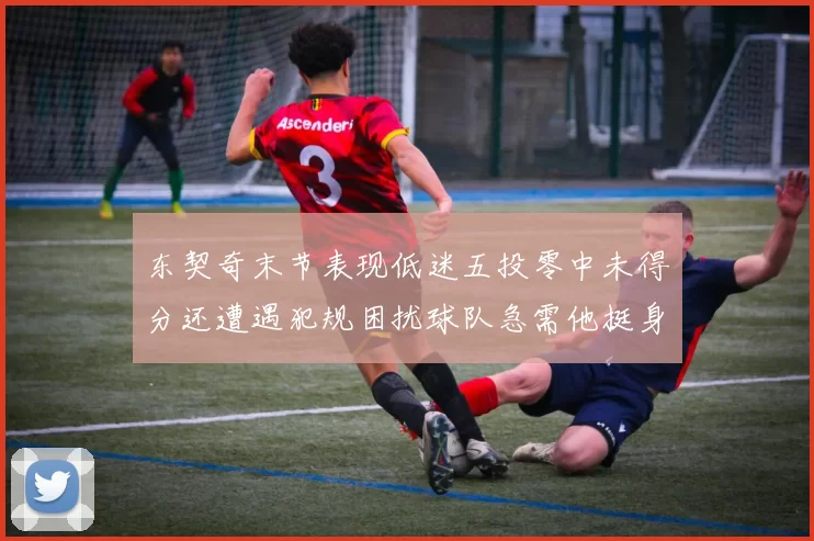东契奇末节表现低迷五投零中未得分还遭遇犯规困扰球队急需他挺身而出